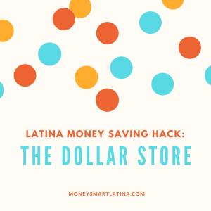 Latina Money SaVing hack- Dollar store.